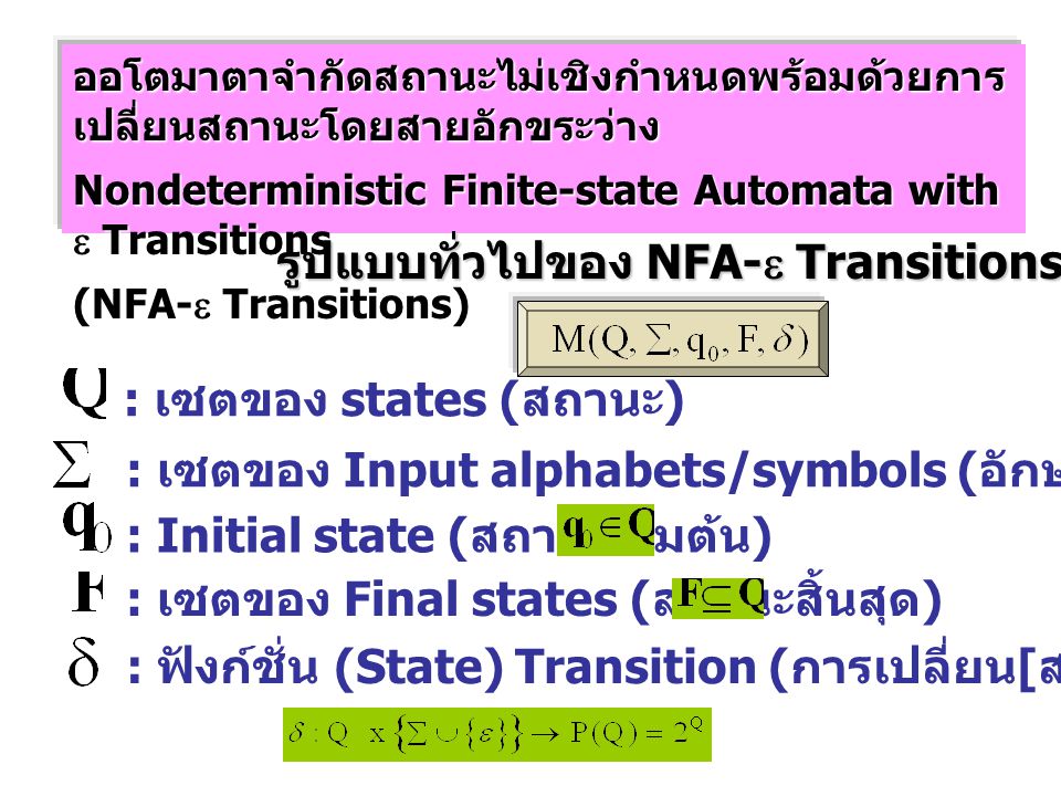 : เซตของ states ( สถานะ ) : เซตของ Input alphabets/symbols ( อักษร / สัญลักษณ์ รับเข้า ) : Initial state ( สถานะเริ่มต้น ) : เซตของ Final states ( สถานะสิ้นสุด ) : ฟังก์ชั่น (State) Transition ( การเปลี่ยน [ สถานะ ]) ออโตมาตาจำกัดสถานะไม่เชิงกำหนดพร้อมด้วยการ เปลี่ยนสถานะโดยสายอักขระว่าง Nondeterministic Finite-state Automata with  Transitions (NFA-  Transitions) รูปแบบทั่วไปของ NFA-  Transitions