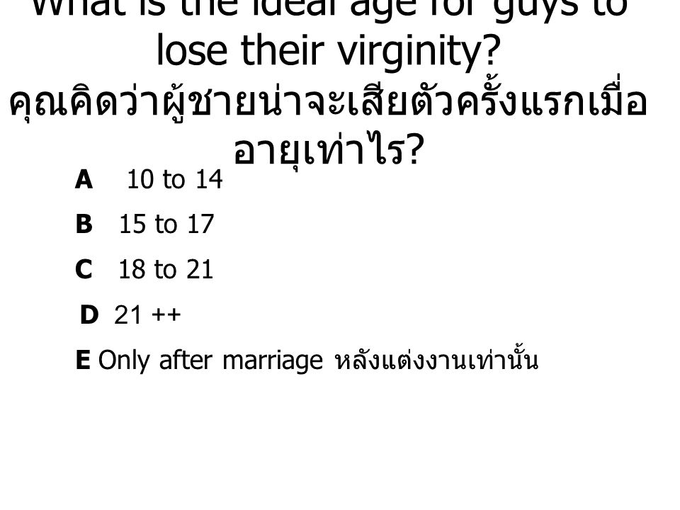 A 10 to 14 B 15 to 17 C 18 to 21 What is the ideal age for guys to lose their virginity.