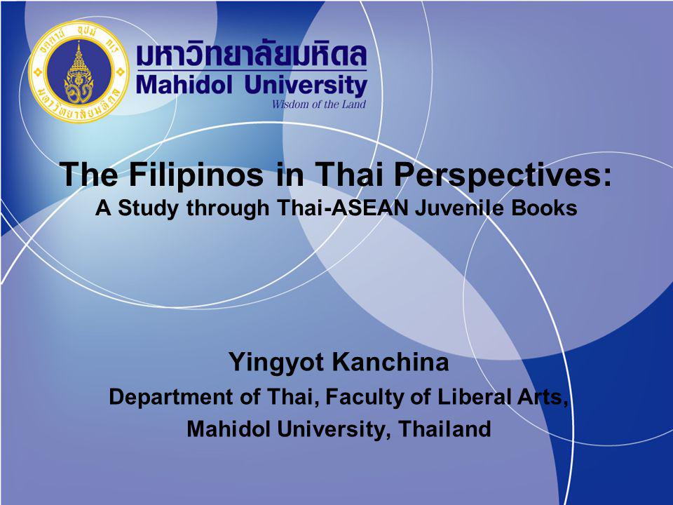 The Filipinos in Thai Perspectives: A Study through Thai-ASEAN Juvenile Books Yingyot Kanchina Department of Thai, Faculty of Liberal Arts, Mahidol University, Thailand