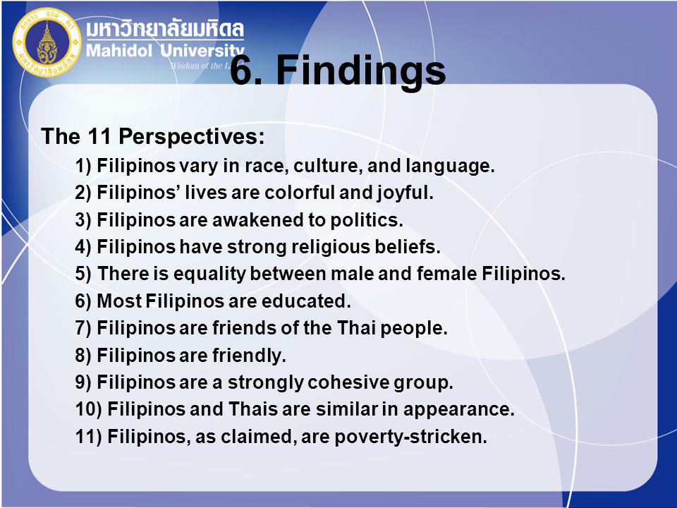 6. Findings The 11 Perspectives: 1) Filipinos vary in race, culture, and language.