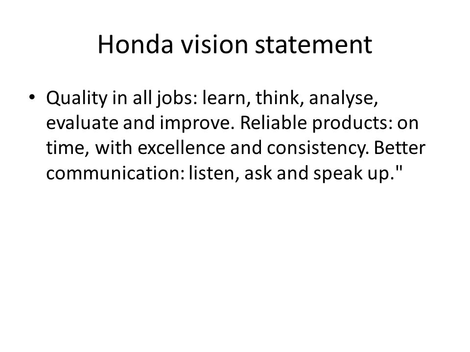 Honda vision statement Quality in all jobs: learn, think, analyse, evaluate and improve.