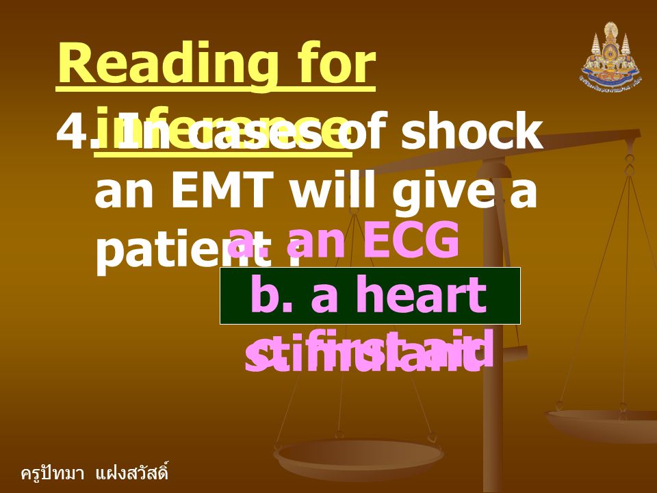 ครูปัทมา แฝงสวัสดิ์ Reading for inference 4. In cases of shock an EMT will give a patient : a.