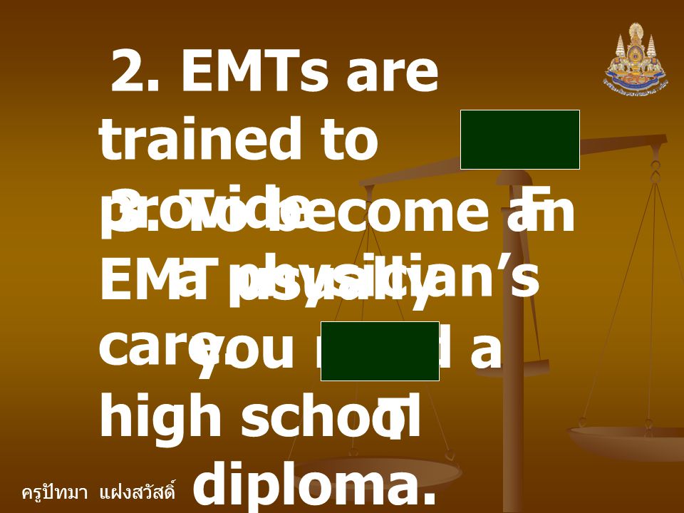ครูปัทมา แฝงสวัสดิ์ 2. EMTs are trained to provide a physician’s care.