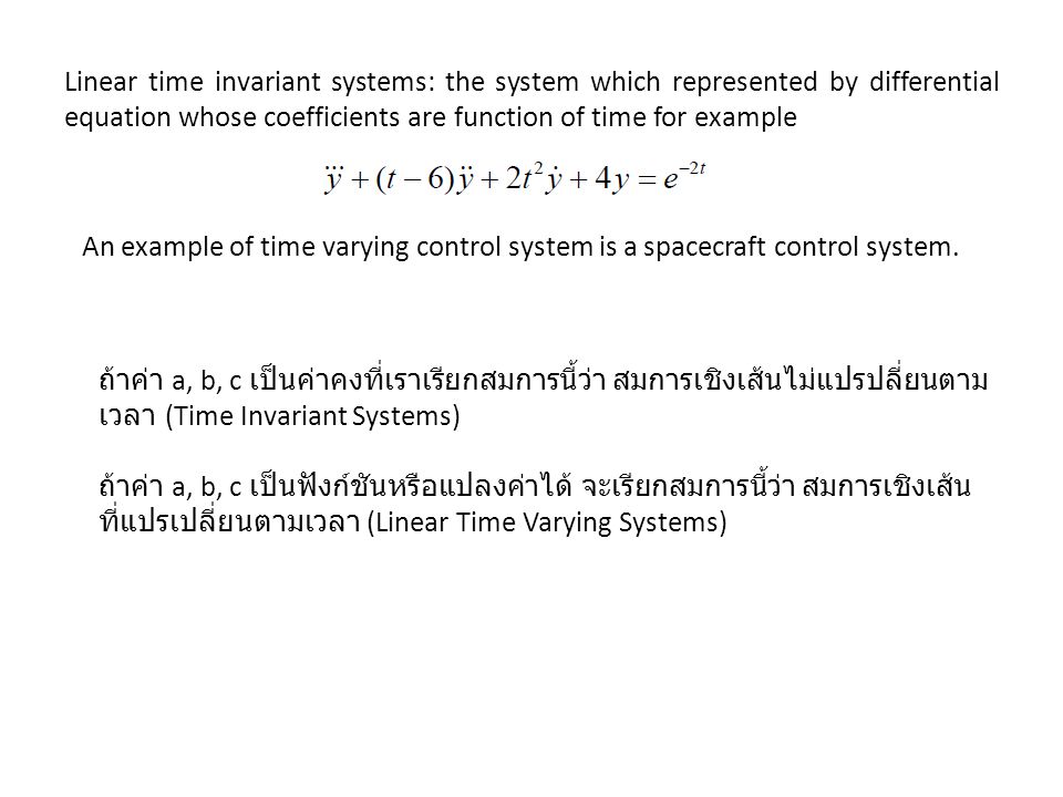 Linear time invariant systems: the system which represented by differential equation whose coefficients are function of time for example An example of time varying control system is a spacecraft control system.