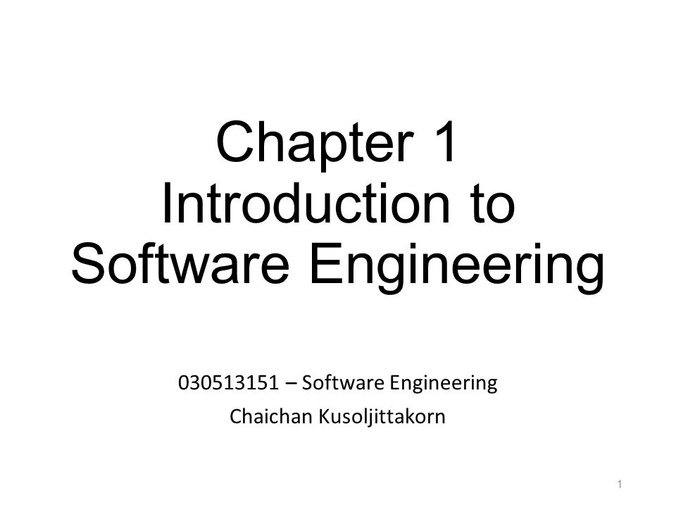 Chapter 1 Introduction to Software Engineering – Software Engineering Chaichan Kusoljittakorn 1
