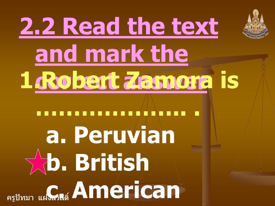 ครูปัทมา แฝงสวัสดิ์ 2.2 Read the text and mark the correct answer 1.Robert Zamora is ………………...