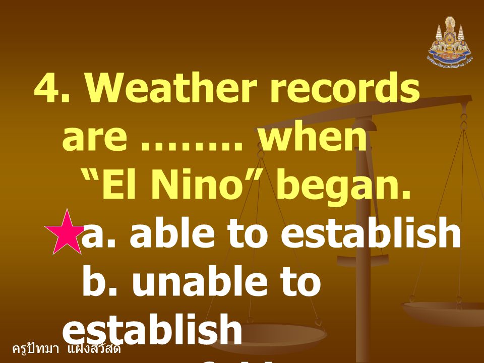 ครูปัทมา แฝงสวัสดิ์ 4. Weather records are …….. when El Nino began.