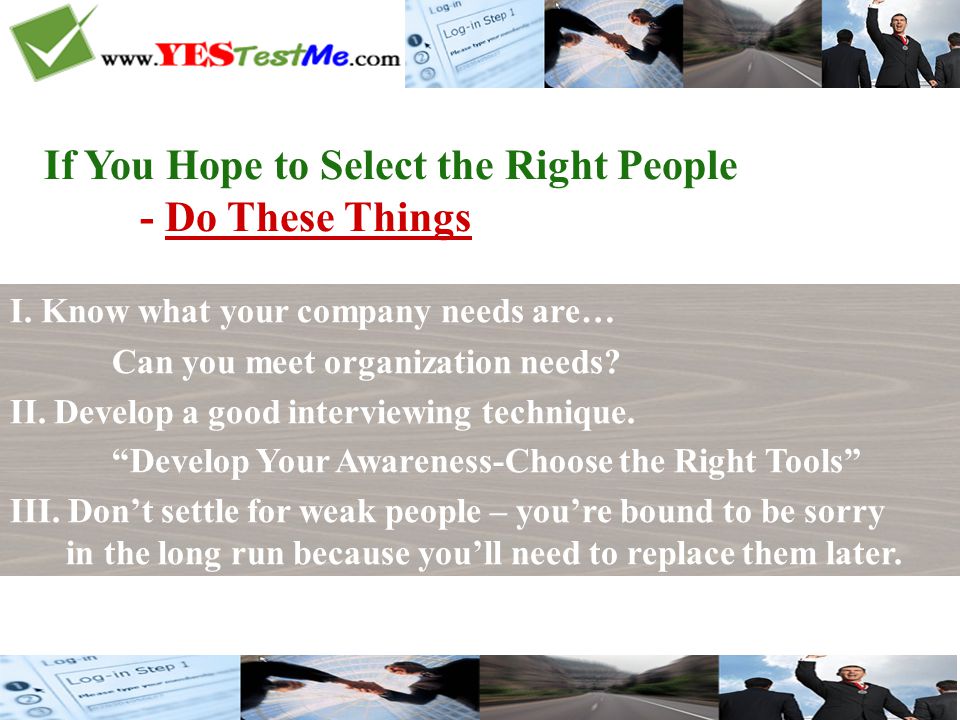 I. Know what your company needs are… Can you meet organization needs.