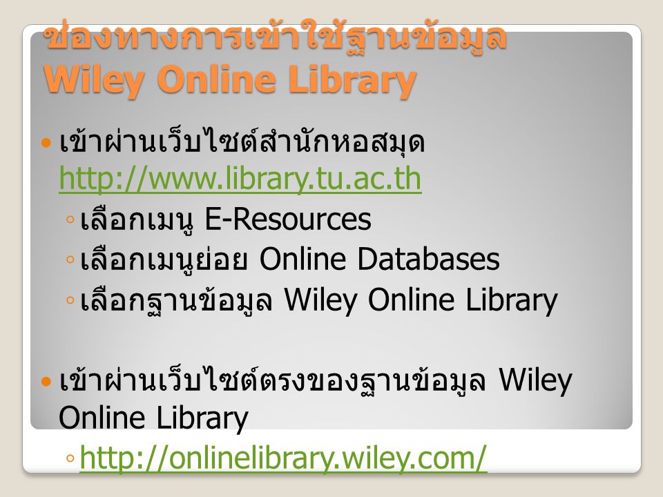 ช่องทางการเข้าใช้ฐานข้อมูล Wiley Online Library เข้าผ่านเว็บไซต์สำนักหอสมุด     ◦ เลือกเมนู E-Resources ◦ เลือกเมนูย่อย Online Databases ◦ เลือกฐานข้อมูล Wiley Online Library เข้าผ่านเว็บไซต์ตรงของฐานข้อมูล Wiley Online Library ◦
