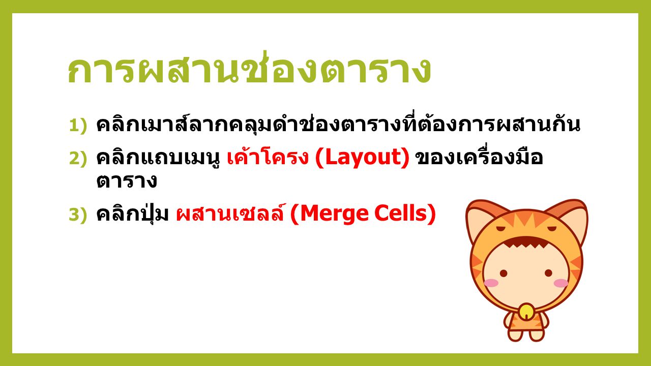 การผสานช่องตาราง 1) คลิกเมาส์ลากคลุมดำช่องตารางที่ต้องการผสานกัน 2) คลิกแถบเมนู เค้าโครง (Layout) ของเครื่องมือ ตาราง 3) คลิกปุ่ม ผสานเซลล์ (Merge Cells)