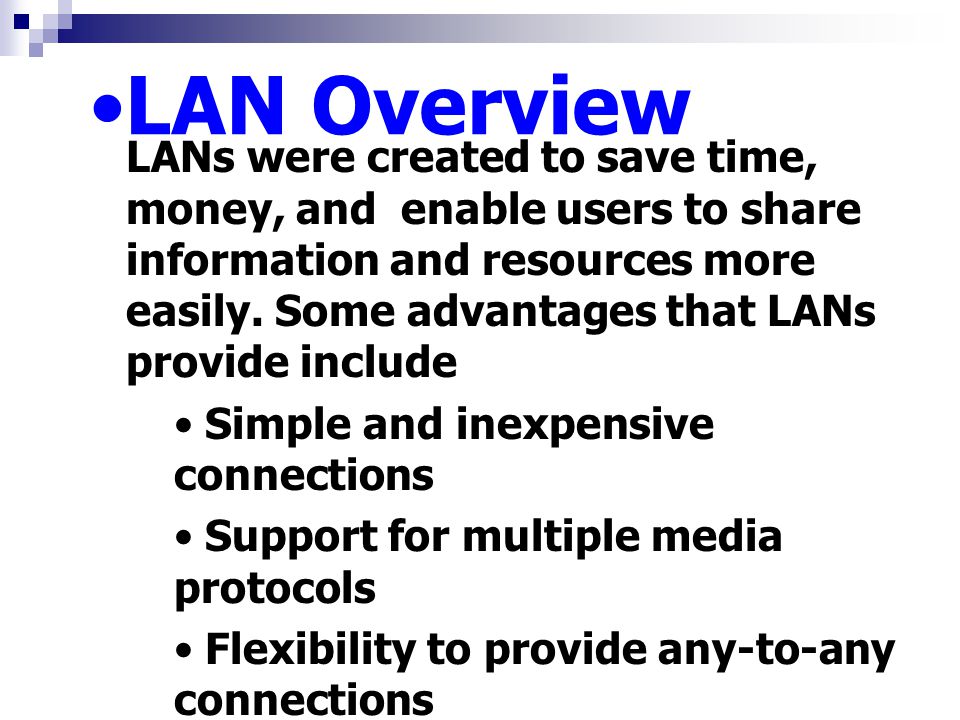 LAN Overview LANs were created to save time, money, and enable users to share information and resources more easily.