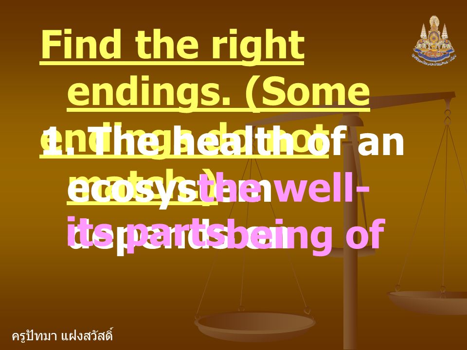 ครูปัทมา แฝงสวัสดิ์ Find the right endings. (Some endings do not match.) 1.