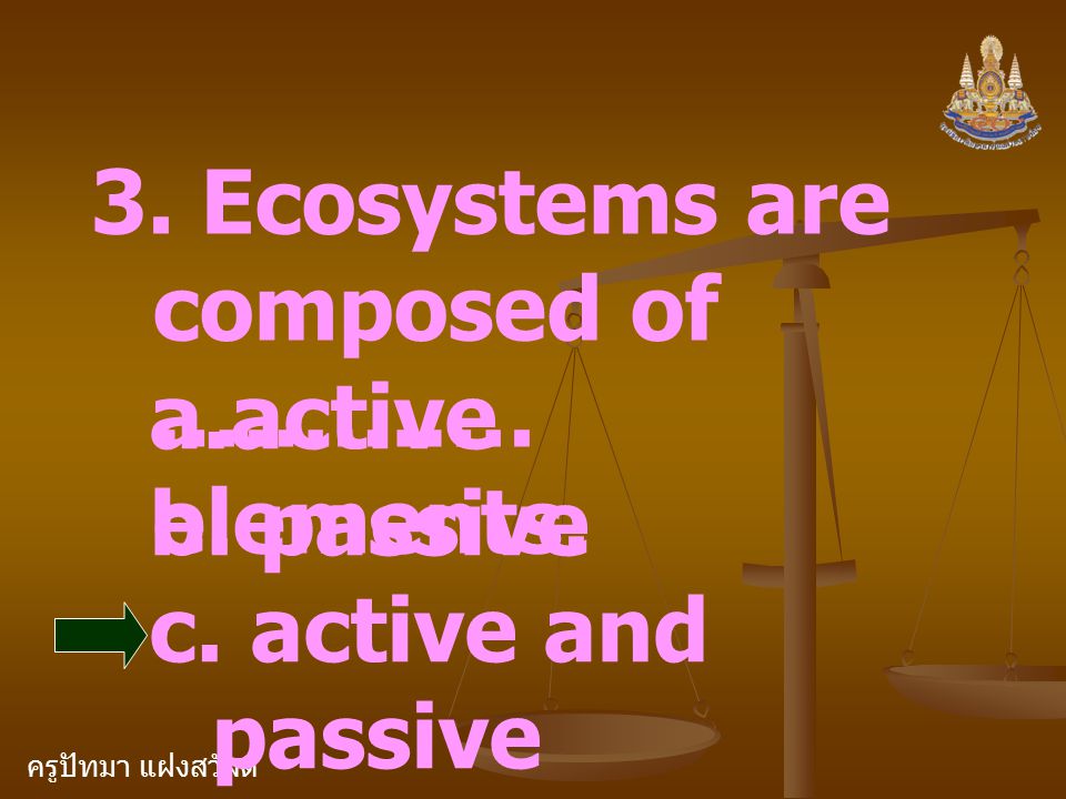 ครูปัทมา แฝงสวัสดิ์ 3. Ecosystems are composed of ………….