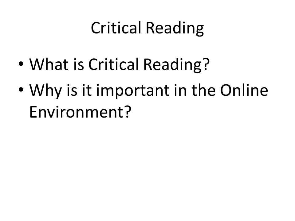 Critical Reading What is Critical Reading Why is it important in the Online Environment