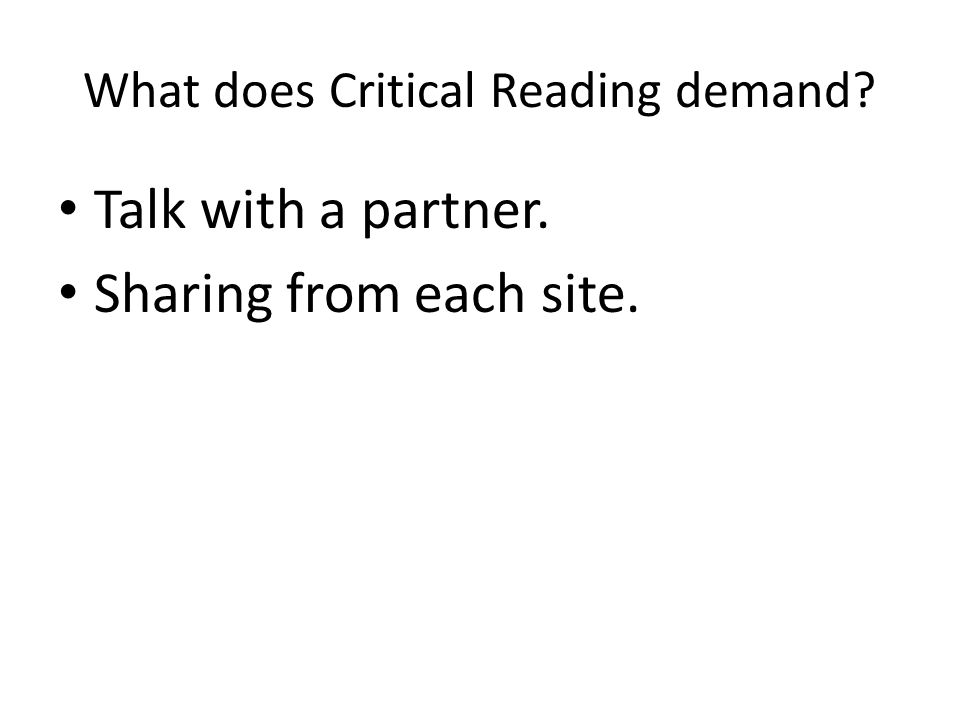 What does Critical Reading demand Talk with a partner. Sharing from each site.