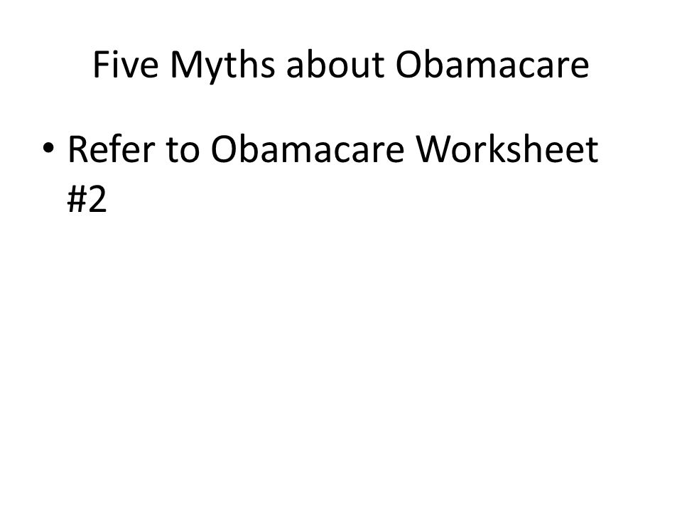 Five Myths about Obamacare Refer to Obamacare Worksheet #2