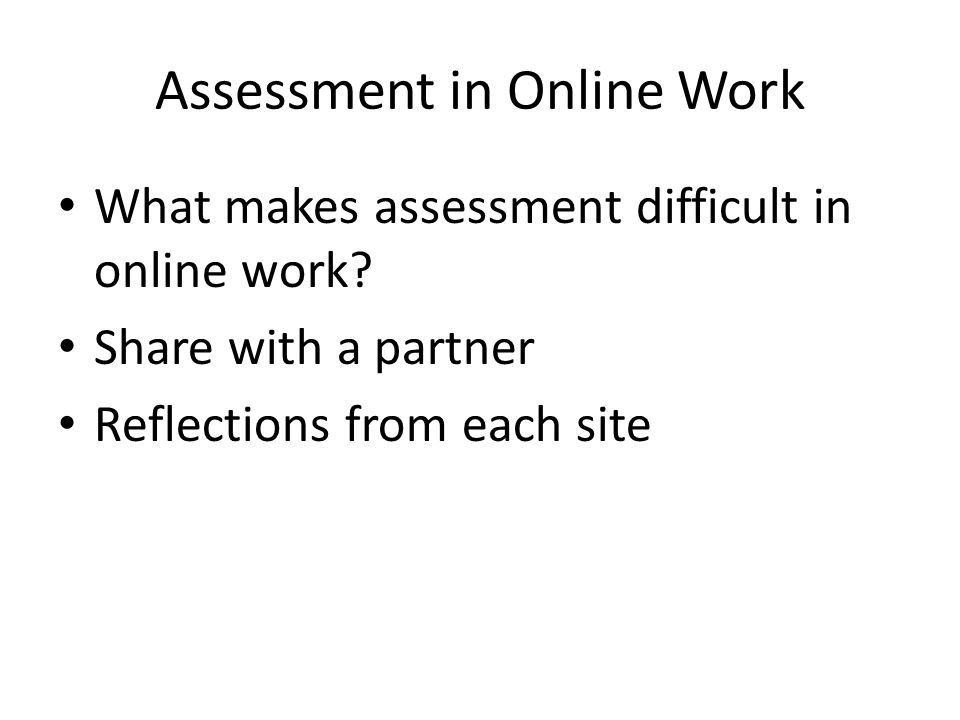 Assessment in Online Work What makes assessment difficult in online work.