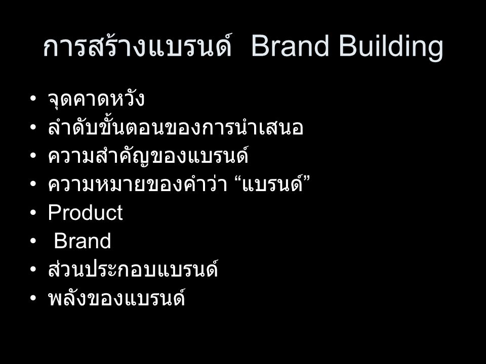การสร้างแบรนด์ Brand Building จุดคาดหวัง ลำดับขั้นตอนของการนำเสนอ ความสำคัญของแบรนด์ ความหมายของคำว่า แบรนด์ Product Brand ส่วนประกอบแบรนด์ พลังของแบรนด์