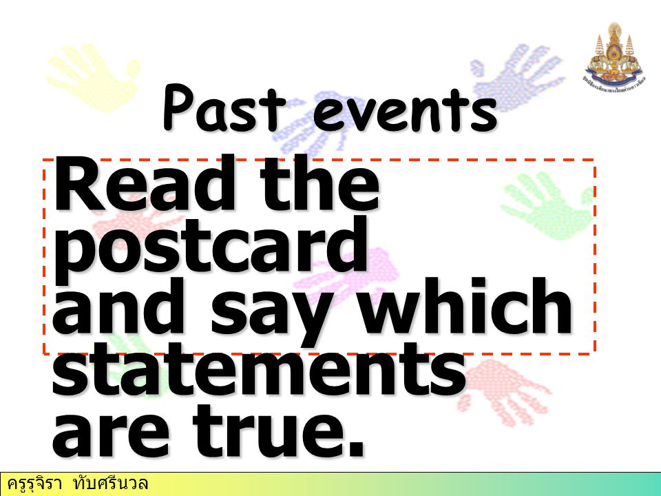 Past events Read the postcard and say which statements are true. ครูรุจิรา ทับศรีนวล