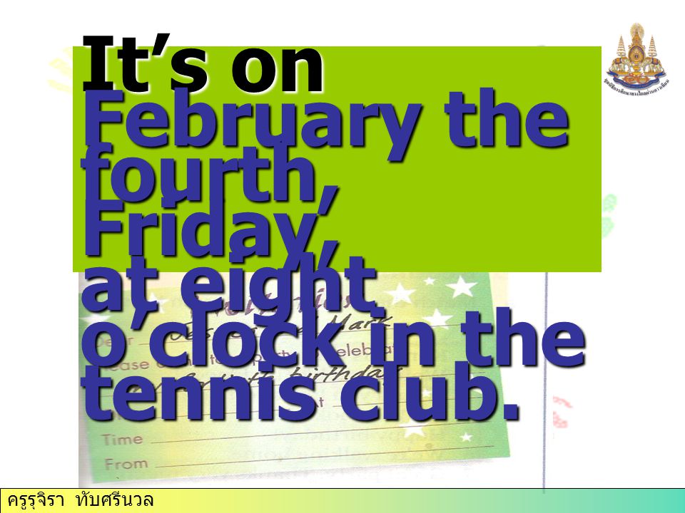 It’s on February the fourth, Friday, at eight o’clock in the tennis club. ครูรุจิรา ทับศรีนวล