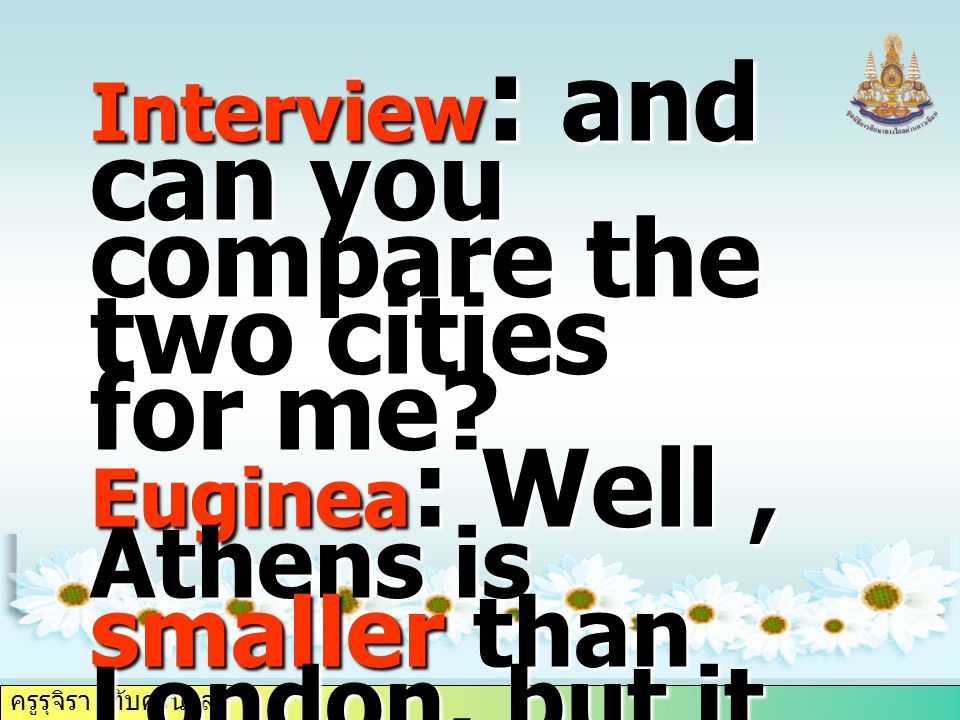 ครูรุจิรา ทับศรีนวล Interview : and can you compare the two cities for me.