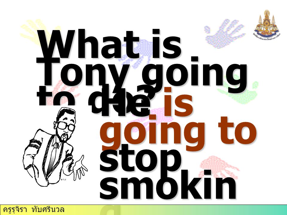 What is Tony going to do He is going to stop smokin g. ครูรุจิรา ทับศรีนวล