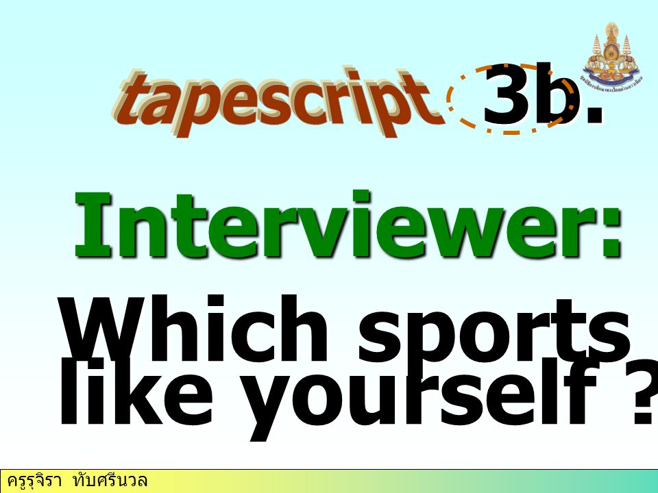 ครูรุจิรา ทับศรีนวล 3b. Interviewer: Which sports do you like yourself