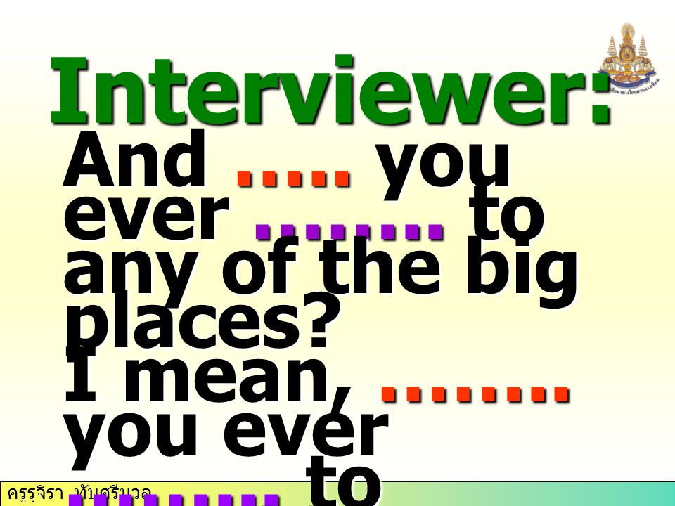 ครูรุจิรา ทับศรีนวล Interviewer: And ….. you ever ……..