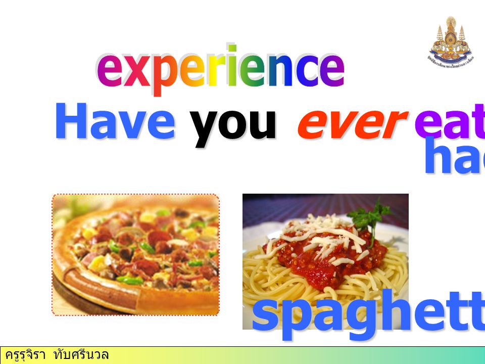 ครูรุจิรา ทับศรีนวล Have you ever eaten pizza had had spaghetti