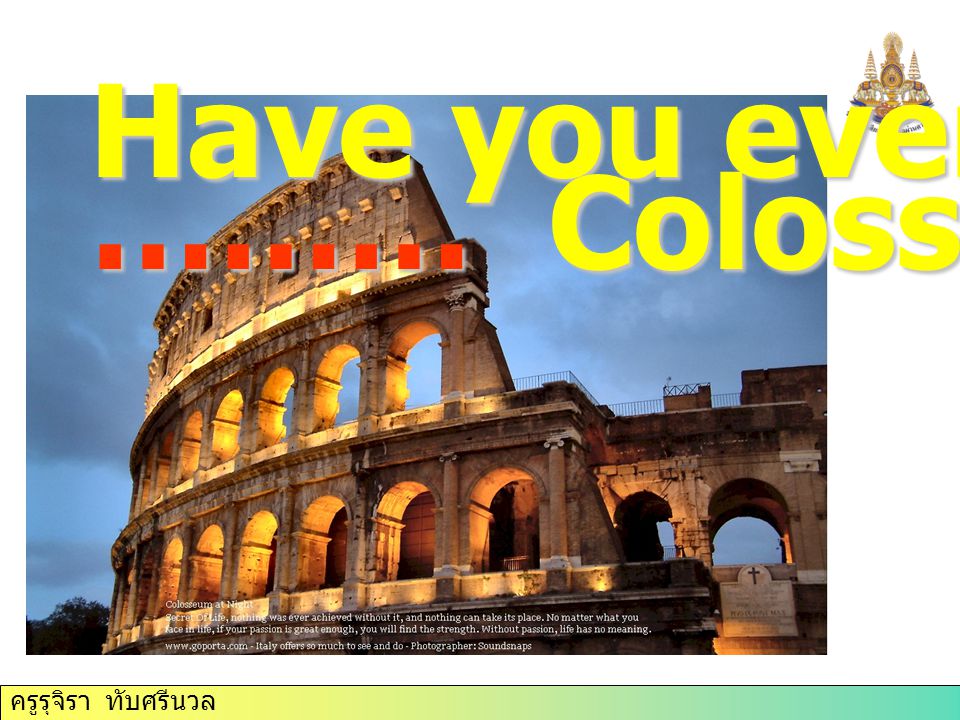 ครูรุจิรา ทับศรีนวล Have you ever ……… Colosseum
