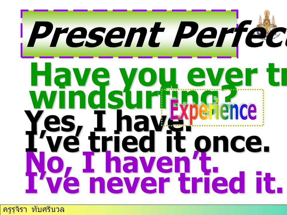 ครูรุจิรา ทับศรีนวล Present Perfect Tense Have you ever tried windsurfing.