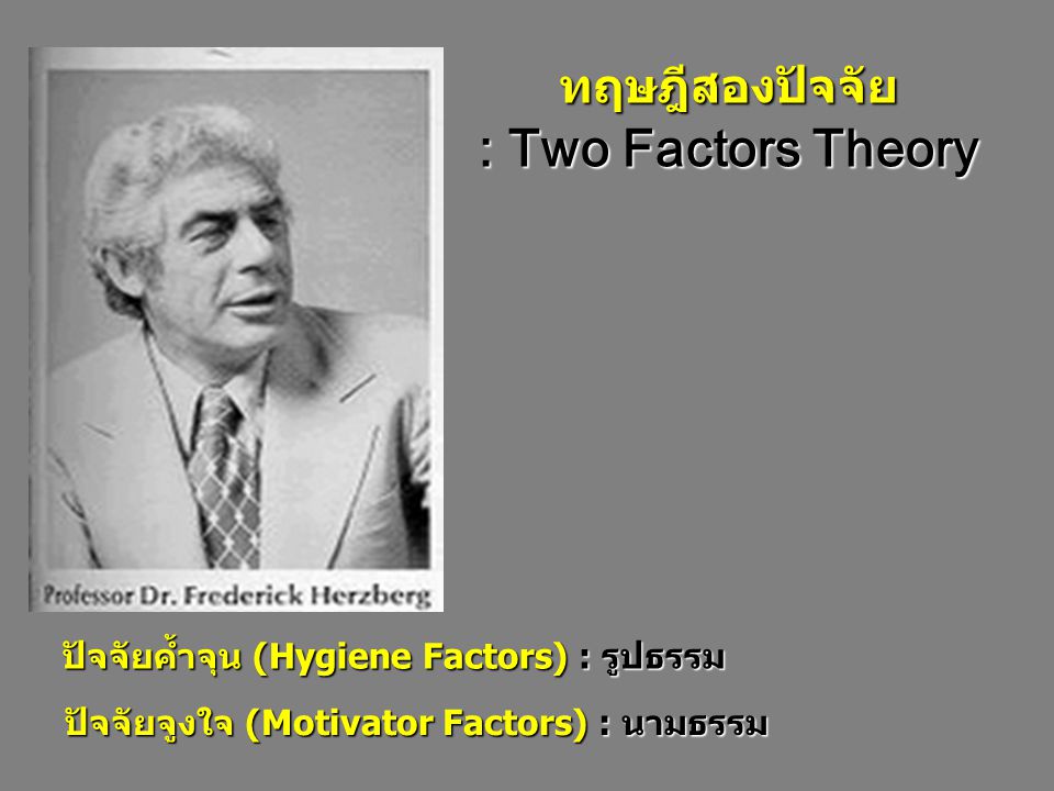 ทฤษฎีสองปัจจัย : Two Factors Theory ปัจจัยค้ำจุน (Hygiene Factors) : รูปธรรม ปัจจัยจูงใจ (Motivator Factors) : นามธรรม