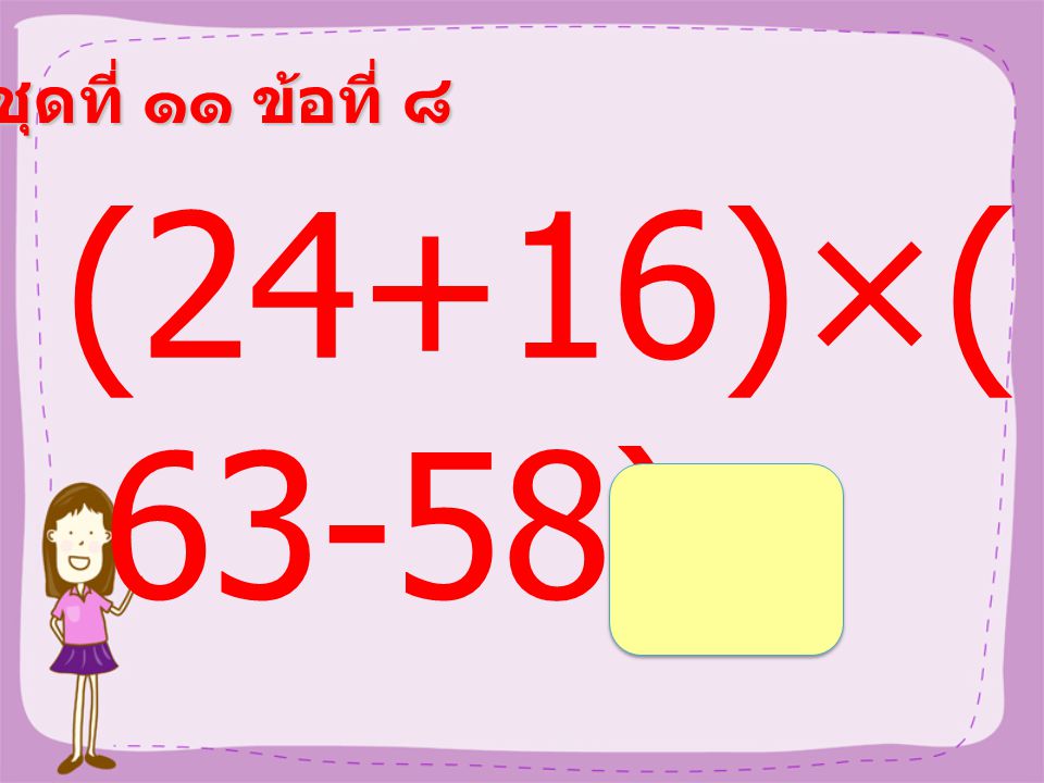 ชุดที่ ๑๑ ข้อที่ ๗ 9×(56 ÷7) =