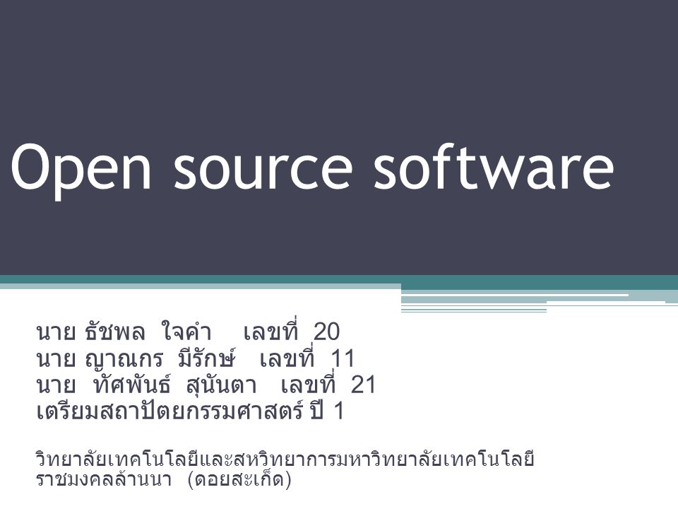 Open source software นาย ธัชพล ใจคำ เลขที่ 20 นาย ญาณกร มีรักษ์ เลขที่ 11 นาย ทัศพันธ์ สุนันตา เลขที่ 21 เตรียมสถาปัตยกรรมศาสตร์ ปี 1 วิทยาลัยเทคโนโลยีและสหวิทยาการมหาวิทยาลัยเทคโนโลยี ราชมงคลล้านนา ( ดอยสะเก็ด )