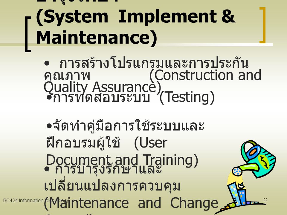 BC424 Information Technology 21 การออกแบบระบบ (System Design) Designing Effective Output Designing Effective Input Designing The File or Database Designing The User Interface Designing Accurate Data-Entry Procedures