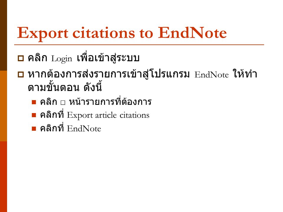 Export citations to EndNote  คลิก Login เพื่อเข้าสู่ระบบ  หากต้องการส่งรายการเข้าสู่โปรแกรม EndNote ให้ทำ ตามขั้นตอน ดังนี้ คลิก □ หน้ารายการที่ต้องการ คลิกที่ Export article citations คลิกที่ EndNote