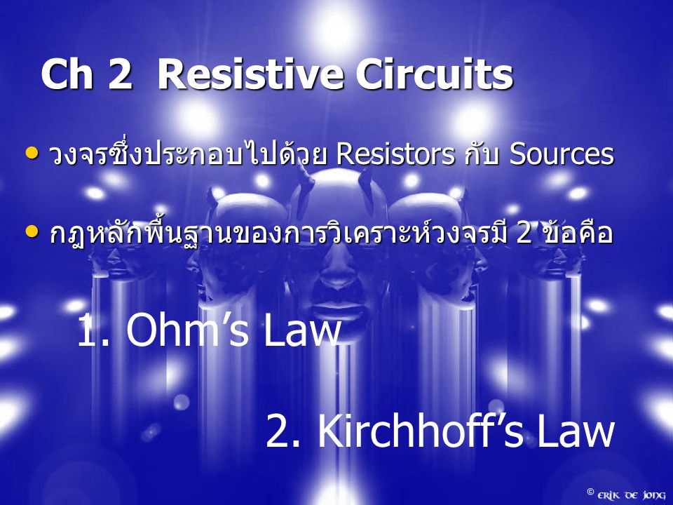 Ch 2 Resistive Circuits วงจรซึ่งประกอบไปด้วย Resistors กับ Sources วงจรซึ่งประกอบไปด้วย Resistors กับ Sources กฎหลักพื้นฐานของการวิเคราะห์วงจรมี 2 ข้อคือ กฎหลักพื้นฐานของการวิเคราะห์วงจรมี 2 ข้อคือ 1.