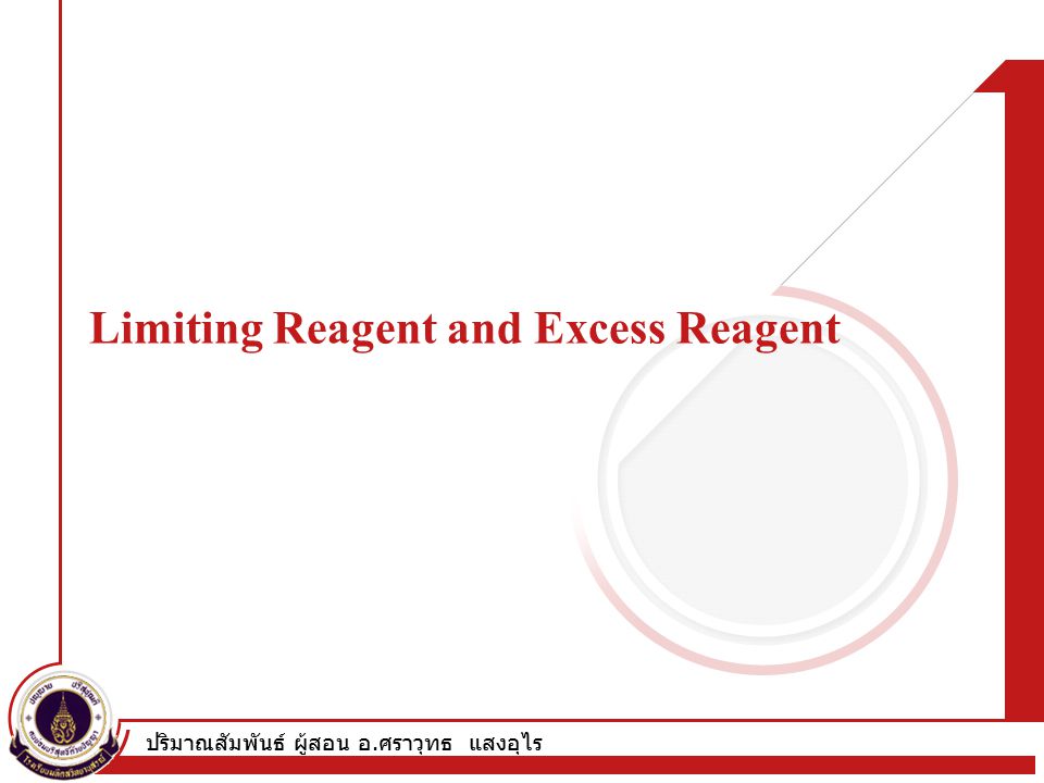 ปริมาณสัมพันธ์ ผู้สอน อ. ศราวุทธ แสงอุไร Limiting Reagent and Excess Reagent