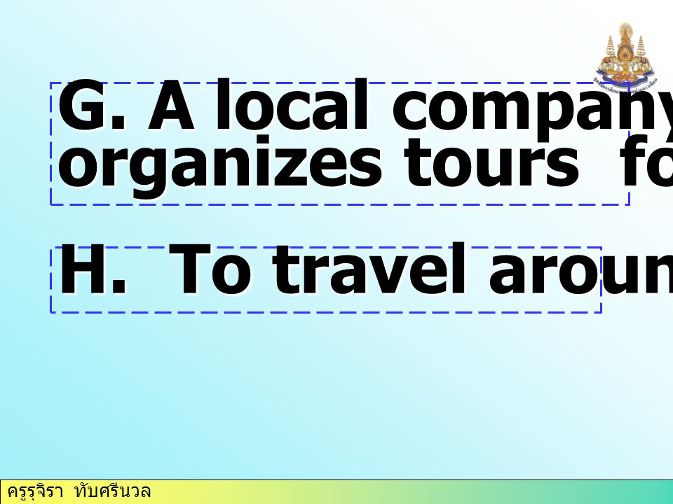 ครูรุจิรา ทับศรีนวล G. A local company that organizes tours for operators H.