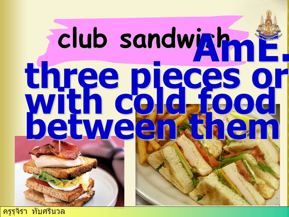 club sandwich AmE. three pieces or bread with cold food between them ครูรุจิรา ทับศรีนวล