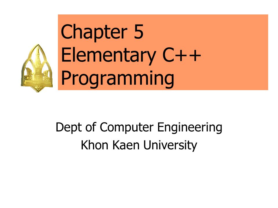 Chapter 5 Elementary C++ Programming Dept of Computer Engineering Khon Kaen University