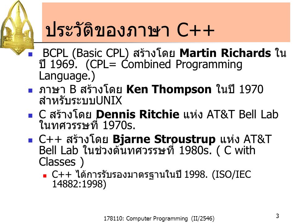 178110: Computer Programming (II/2546) 3 ประวัติของภาษา C++ BCPL (Basic CPL) สร้างโดย Martin Richards ใน ปี 1969.