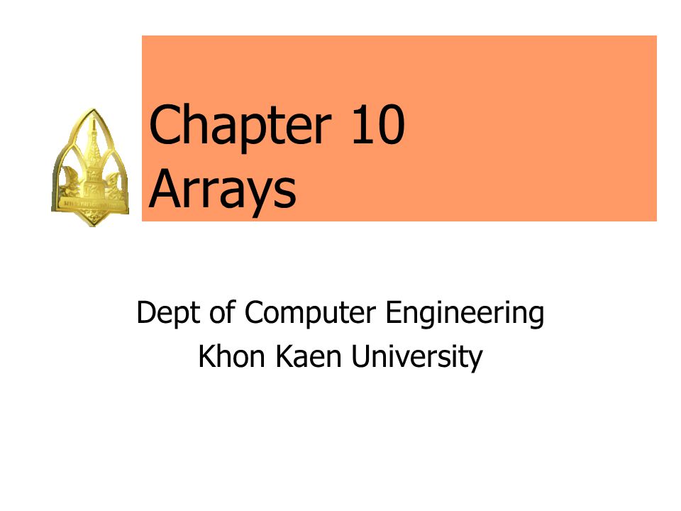 Chapter 10 Arrays Dept of Computer Engineering Khon Kaen University