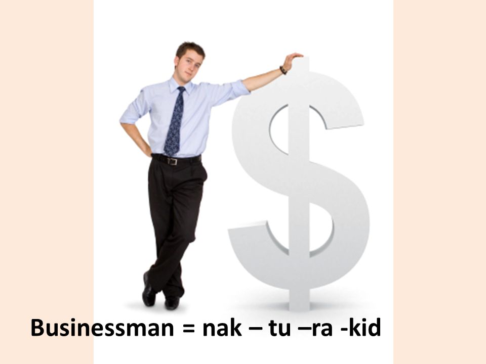 Businessman = nak – tu –ra -kid
