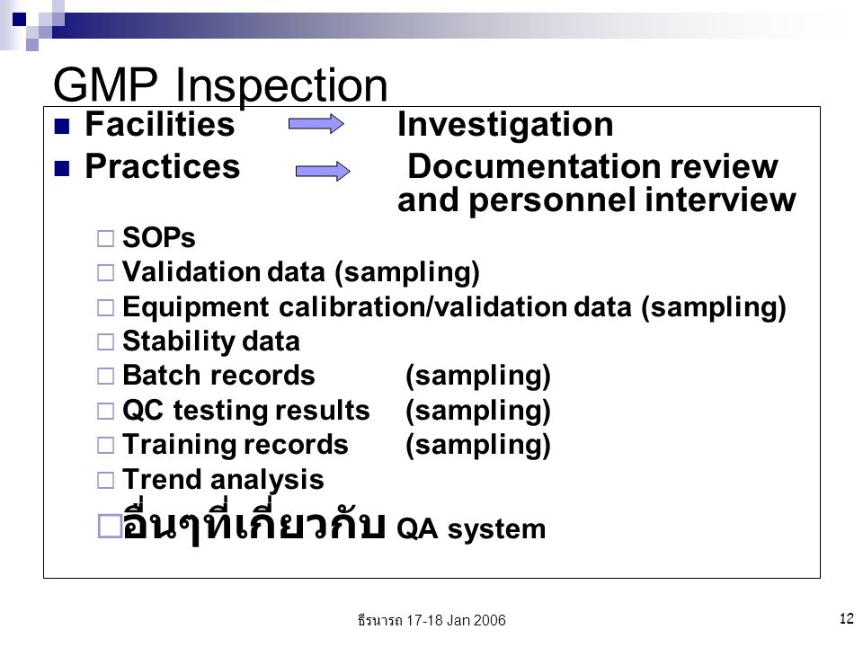 ธีรนารถ Jan GMP Inspection FacilitiesInvestigation Practices Documentation review and personnel interview  SOPs  Validation data (sampling)  Equipment calibration/validation data (sampling)  Stability data  Batch records (sampling)  QC testing results (sampling)  Training records (sampling)  Trend analysis  อื่นๆที่เกี่ยวกับ QA system
