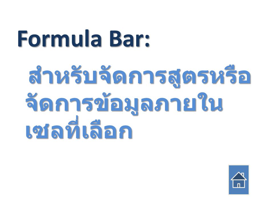 Formula Bar: สำหรับจัดการสูตรหรือ จัดการข้อมูลภายใน เซลที่เลือก สำหรับจัดการสูตรหรือ จัดการข้อมูลภายใน เซลที่เลือก