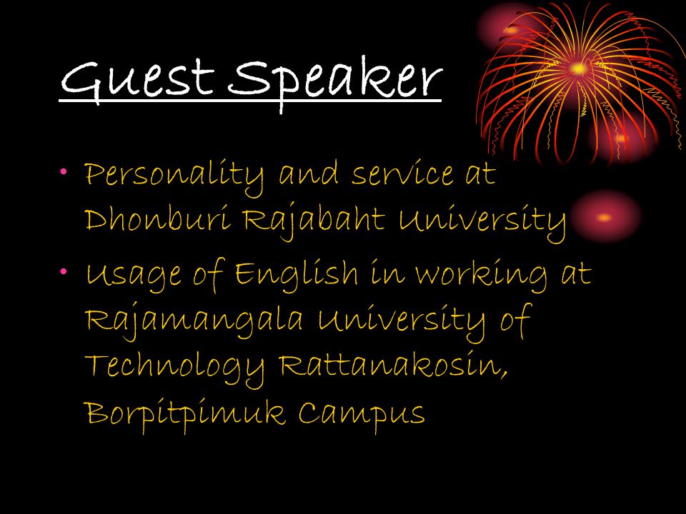 Guest Speaker Personality and service at Dhonburi Rajabaht University Usage of English in working at Rajamangala University of Technology Rattanakosin, Borpitpimuk Campus