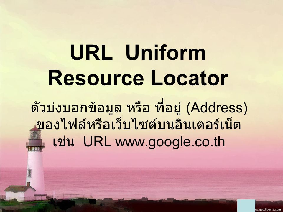 URL Uniform Resource Locator ตัวบ่งบอกข้อมูล หรือ ที่อยู่ (Address) ของไฟล์หรือเว็บไซต์บนอินเตอร์เน็ต เช่น URL