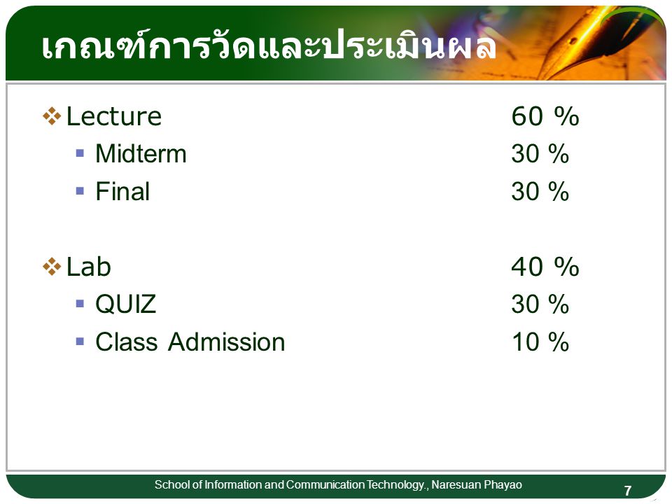 7 School of Information and Communication Technology., Naresuan Phayao เกณฑ์การวัดและประเมินผล  Lecture60 %  Midterm30 %  Final30 %  Lab40 %  QUIZ30 %  Class Admission10 %