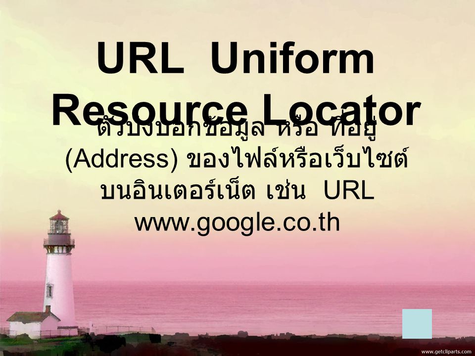 URL Uniform Resource Locator ตัวบ่งบอกข้อมูล หรือ ที่อยู่ (Address) ของไฟล์หรือเว็บไซต์ บนอินเตอร์เน็ต เช่น URL
